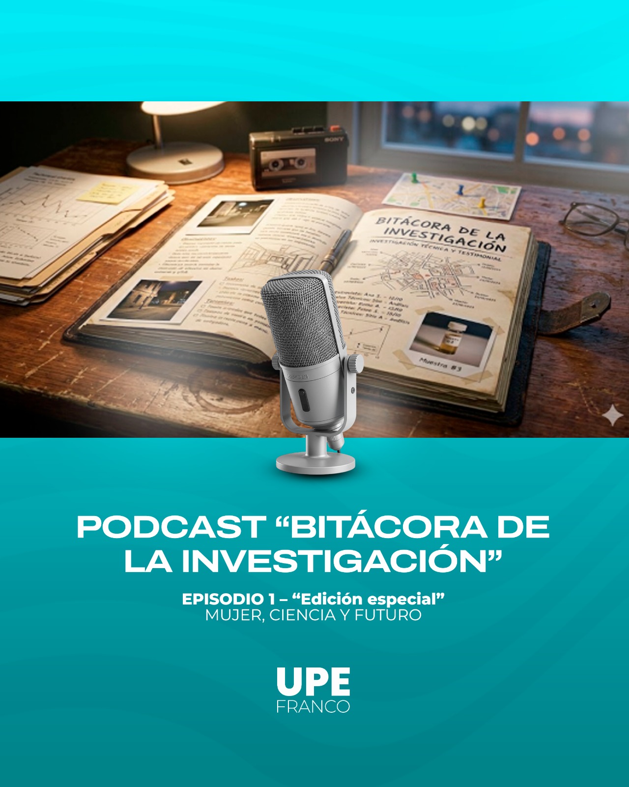UPE FRANCO PODCAST: BITÁCORA DE LA INVESTIGACIÓN - “Mujer, Ciencia y Futuro”